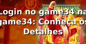 Login no game34 na game34: Conheça os Detalhes